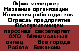 Офис-менеджер › Название организации ­ Компания-работодатель › Отрасль предприятия ­ Обслуживающий персонал, секретариат, АХО › Минимальный оклад ­ 1 - Все города Работа » Вакансии   . Алтайский край,Алейск г.